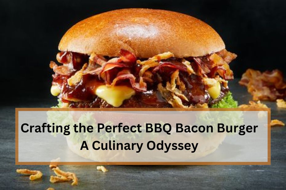 Crafting the Perfect BBQ Bacon Burger: A Culinary Odyssey